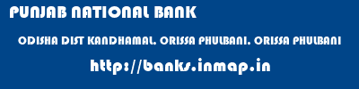 PUNJAB NATIONAL BANK  ODISHA DIST KANDHAMAL, ORISSA PHULBANI, ORISSA PHULBANI  banks information 